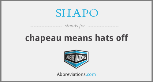 SHAPO - chapeau means hats off
