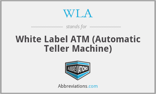 WLA - White Label ATM (Automatic Teller Machine)