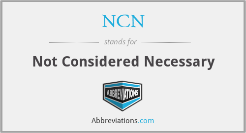 NCN - Not Considered Necessary