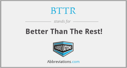 BTTR - Better Than The Rest!