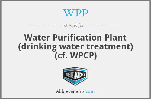 WPP - Water Purification Plant (drinking water treatment) (cf. WPCP)