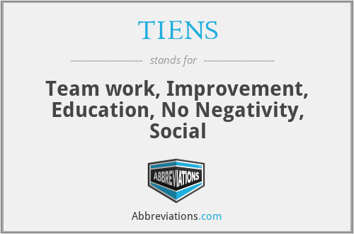 TIENS - Team work, Improvement, Education, No Negativity, Social