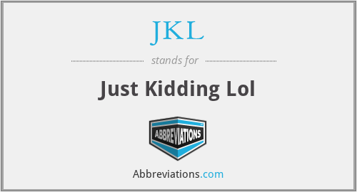 JKL - Just Kidding Lol