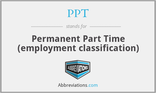 PPT - Permanent Part Time (employment classification)