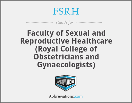 FSRH - Faculty of Sexual and Reproductive Healthcare (Royal College of Obstetricians and Gynaecologists)
