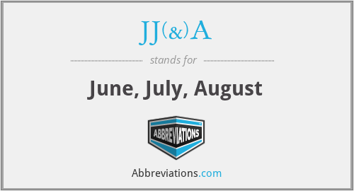 JJ(&)A - June, July, August