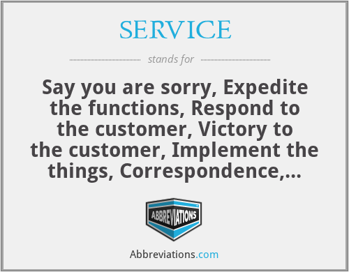 SERVICE - Say you are sorry, Expedite the functions, Respond to the customer, Victory to the customer, Implement the things, Correspondence, Extend the out come
