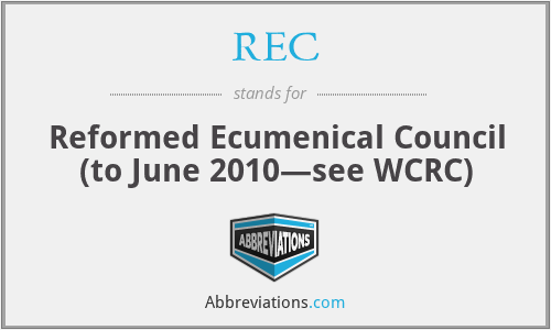 REC - Reformed Ecumenical Council (to June 2010—see WCRC)