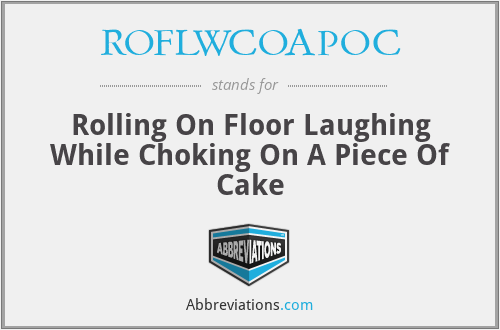 ROFLWCOAPOC - Rolling On Floor Laughing While Choking On A Piece Of Cake