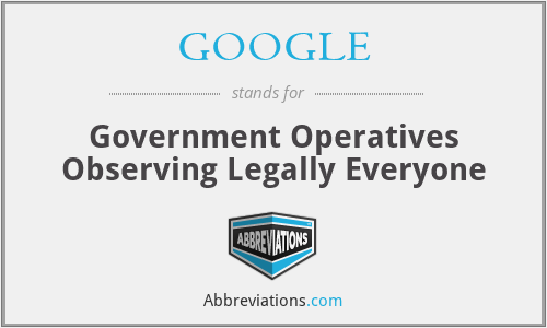 GOOGLE - Government Operatives Observing Legally Everyone