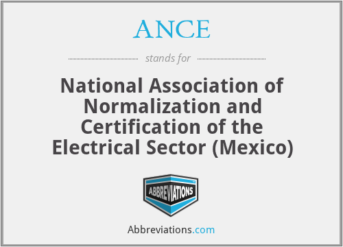 ANCE - National Association of Normalization and Certification of the Electrical Sector (Mexico)