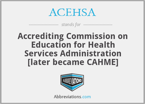 ACEHSA - Accrediting Commission on Education for Health Services Administration [later became CAHME]