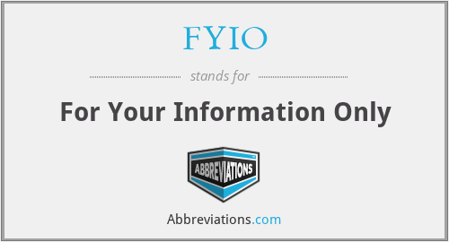 FYIO - For Your Information Only