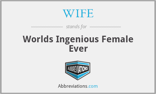 WIFE - Worlds Ingenious Female Ever