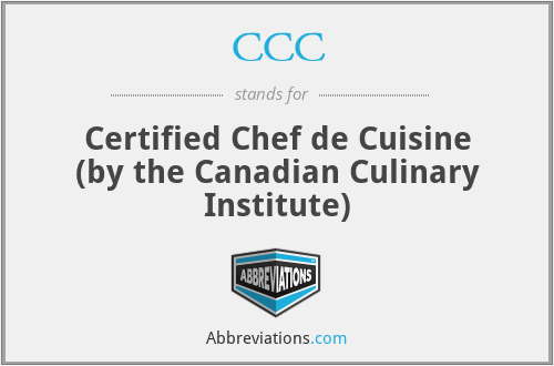 CCC - Certified Chef de Cuisine (by the Canadian Culinary Institute)