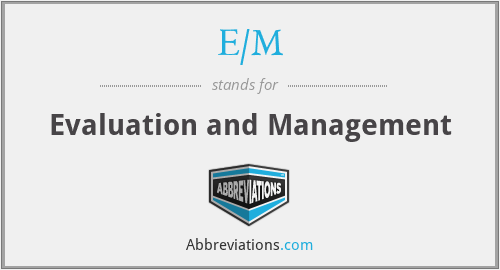 E/M - Evaluation and Management