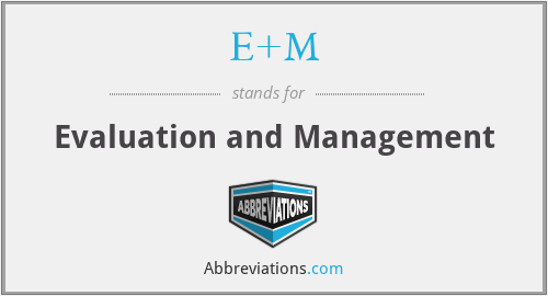 E+M - Evaluation and Management
