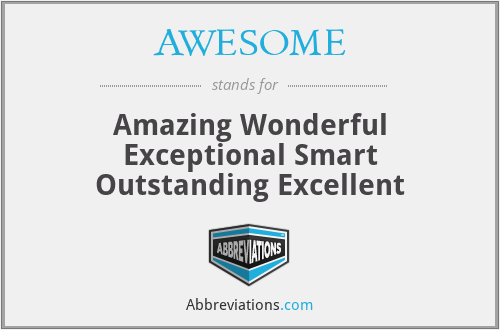 AWESOME - Amazing Wonderful Exceptional Smart Outstanding Excellent