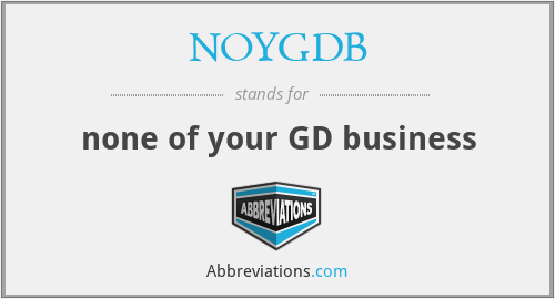 NOYGDB - none of your GD business