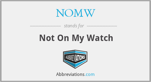 NOMW - Not On My Watch