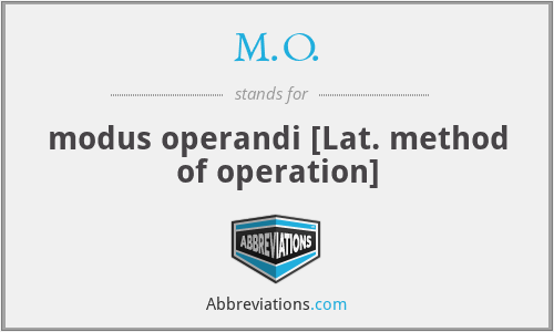 M.O. - modus operandi [Lat. method of operation]