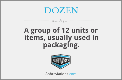 DOZEN - A group of 12 units or items, usually used in packaging.