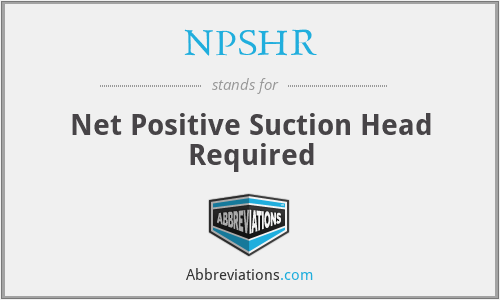 NPSHR - Net Positive Suction Head Required