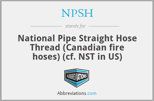 NPSH - National Pipe Straight Hose Thread (Canadian fire hoses) (cf. NST in US)