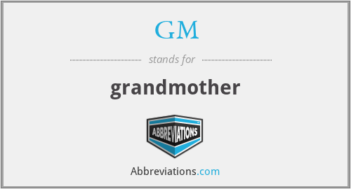 GM - grandmother