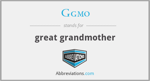 Ggmo - great grandmother