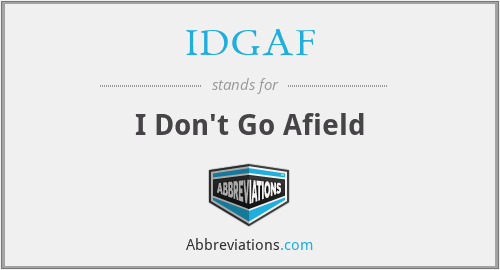 IDGAF - I Don't Go Afield