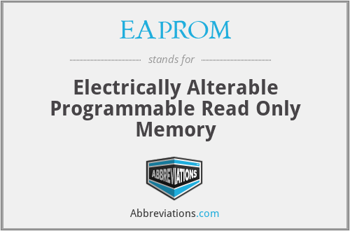 EAPROM - Electrically Alterable Programmable Read Only Memory