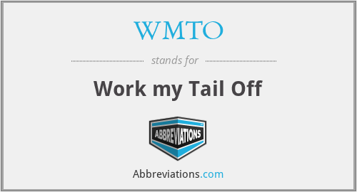 WMTO - Work my Tail Off