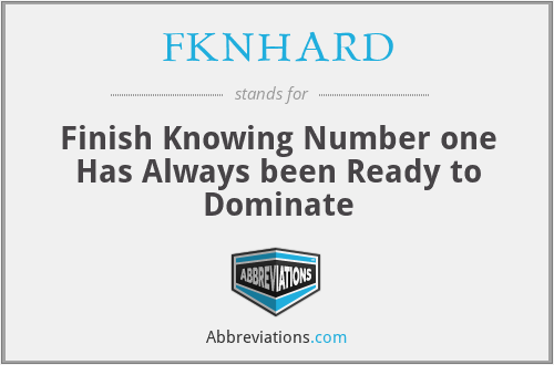 FKNHARD - Finish Knowing Number one Has Always been Ready to Dominate