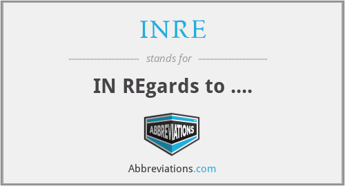 INRE - IN REgards to ....