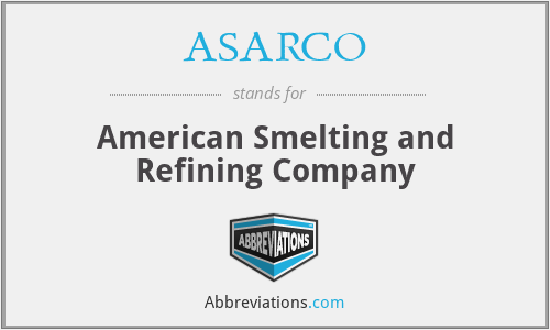 ASARCO - American Smelting and Refining Company