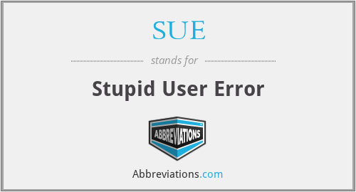 SUE - Stupid User Error