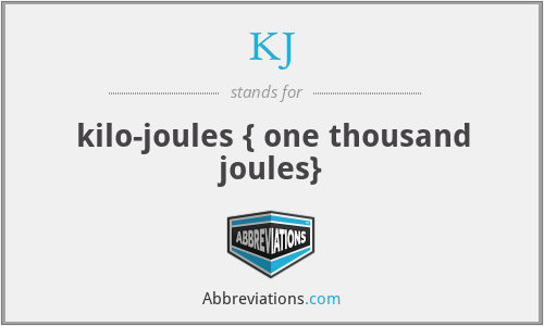 KJ - kilo-joules { one thousand joules}