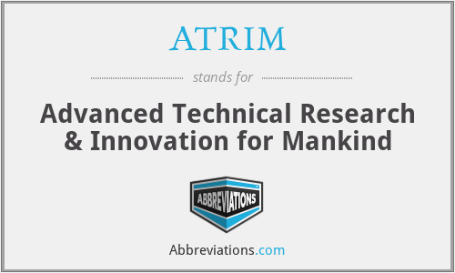 ATRIM - Advanced Technical Research & Innovation for Mankind