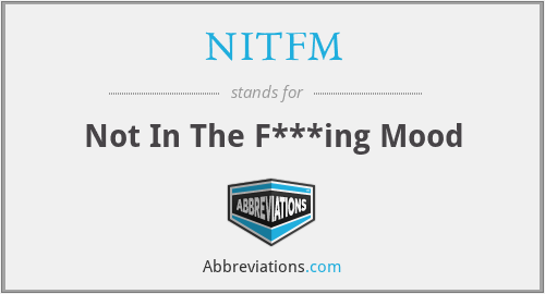 NITFM - Not In The F***ing Mood