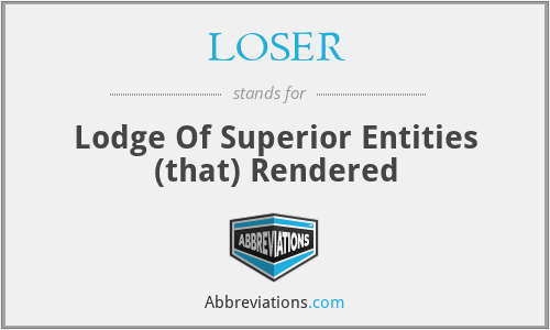 LOSER - Lodge Of Superior Entities (that) Rendered
