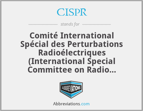 CISPR - Comité International Spécial des Perturbations Radioélectriques (International Special Committee on Radio Interference)