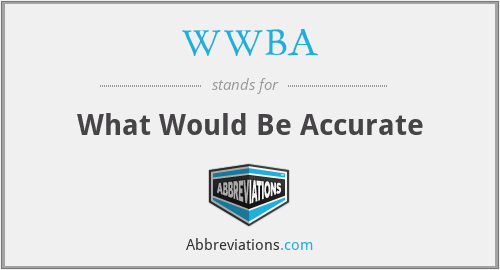 WWBA - What Would Be Accurate