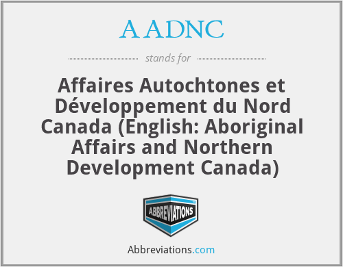 AADNC - Affaires Autochtones et Développement du Nord Canada (English: Aboriginal Affairs and Northern Development Canada)