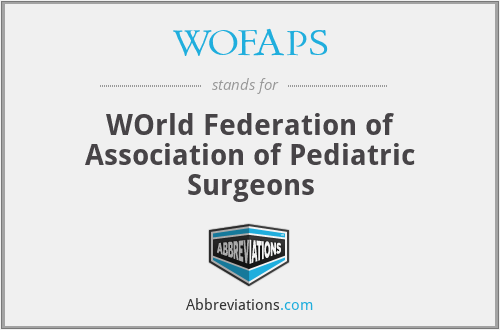 WOFAPS - WOrld Federation of Association of Pediatric Surgeons