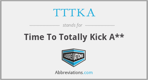 TTTKA - Time To Totally Kick A**