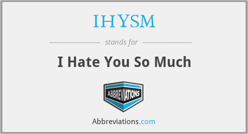 IHYSM - I Hate You So Much