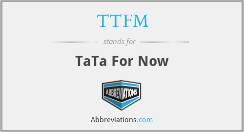 TTFM - TaTa For Now