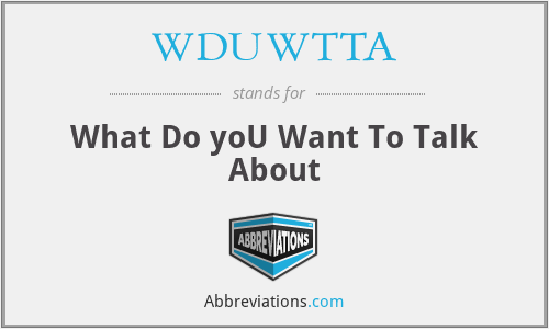 WDUWTTA - What Do yoU Want To Talk About