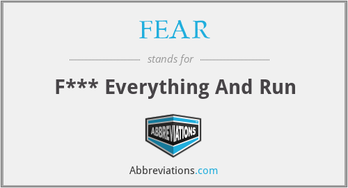 FEAR - F*** Everything And Run